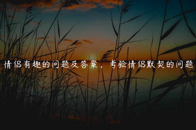 考朋友默契游戏_朋友默契大考验100题_考默契的游戏