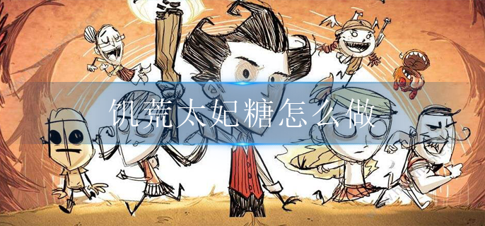 饥荒太妃糖_饥荒太妃糖最简单做法_饥荒手游太妃糖