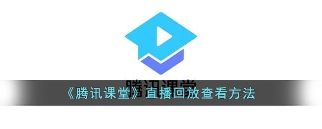 腾讯课堂怎么看直播回放_回放直播腾讯课堂看得到吗_腾讯课堂直播课怎么看回放